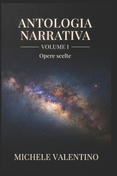 Antologia Narrativa - Volume I: Opere scelte di Michele Valentino (Antologia Narrativa - Opere scelte di Michele Valentino) (Italian Edition)