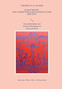 Klaus Mann. Ein Schriftsteller in den Fluten der Zeit: Bestandsaufnahme und kritische Würdigung von Leben und Werk (German Edition)