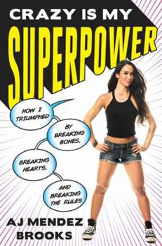 Hardcover Crazy Is My Superpower: How I Triumphed by Breaking Bones, Breaking Hearts, and Breaking the Rules Book