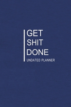 Get Shit Done (Undated Planner): Blue Cover: 12 Months Calendar + Lined Notebook * 6 x 9 Inches * 200 Pages ***Undated Calendar Planner Series***