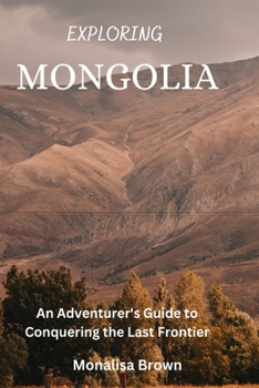 Paperback Exploring Mongolia: An adventurer's guide to conquering the last frontier Book
