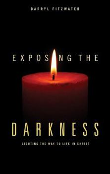 Paperback Exposing The Darkness: Lighting the Way to Life in Christ Book