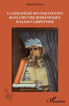La stratégie des paratextes dans l’œuvre romanesque d’Alejo Carpentier (Recherches Amériques Latines) (French Edition)