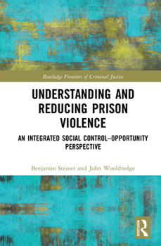 Hardcover Understanding and Reducing Prison Violence: An Integrated Social Control-Opportunity Perspective Book