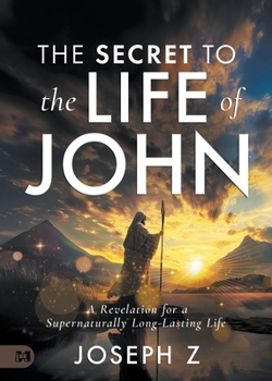 Paperback The Secret to the Life of John: A Revelation for a Supernaturally Long-Lasting Life Book