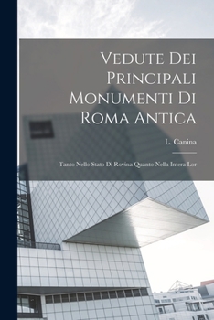 Vedute dei principali monumenti di Roma antica: Tanto nello stato di rovina quanto nella intera lor