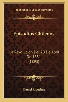Paperback Episodios Chilenos: La Revolucion Del 20 De Abril De 1851 (1893) [Spanish] Book
