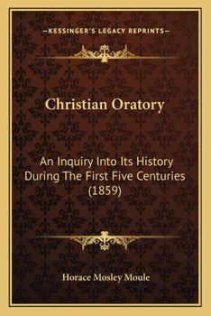 Paperback Christian Oratory: An Inquiry Into Its History During The First Five Centuries (1859) Book