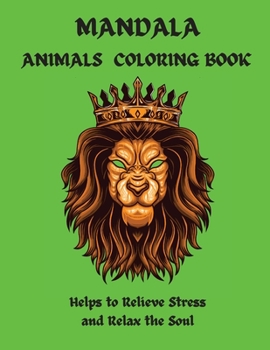 MANDALA ANIMALS COLORING BOOK Helps to Relieve Stress and Relax the Soul: Absolutely fascinating coloring activity book / The best coloring pages with ... patterns for stress relief and relaxation.