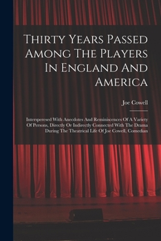 Paperback Thirty Years Passed Among The Players In England And America: Intersperesed With Anecdotes And Reminiscences Of A Variety Of Persons, Directly Or Indi Book