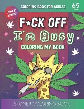 Paperback F*ck Off I'm Busy Coloring My book: Stoner Coloring BookFor Adults Book