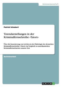 Paperback Totendarstellungen in der Kriminalfernsehreihe Tatort: Über die Inszenierung von Leichen in der Pathologie der deutschen Kriminalfernsehreihe Tatort i [German] Book