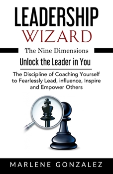 Paperback Leadership Wizard: The Nine Dimensions to Unlock the Leader in You And Successfully Lead, Inspire and Transform Others Book