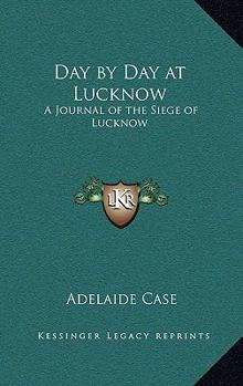 Hardcover Day by Day at Lucknow: A Journal of the Siege of Lucknow Book