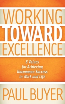 Paperback Working Toward Excellence: 8 Values for Achieving Uncommon Success in Work and Life Book