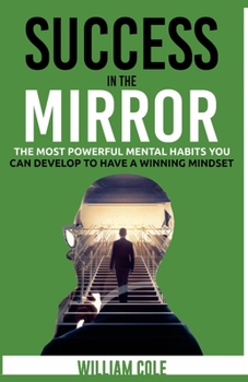 Paperback Success in the Mirror: The Most Powerful Mental Habits You Can Develop to Have a Winning Mindset Book