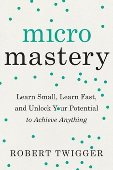 Paperback Micromastery: Learn Small, Learn Fast, and Unlock Your Potential to Achieve Anything Book