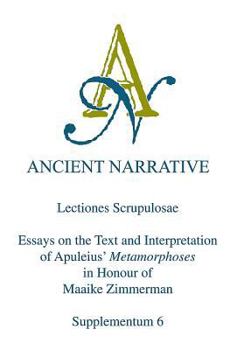 Lectiones Scrupulosae: Essays on the Text and Interpretation of Apuleius' Metamorphoses in Honour of Maaike Zimmerman