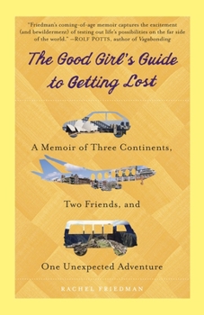 Paperback The Good Girl's Guide to Getting Lost: A Memoir of Three Continents, Two Friends, and One Unexpected Adventure Book