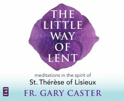 Audio CD The Little Way of Lent: Meditations in the Spirit of Th?r?se of Lisieux Book