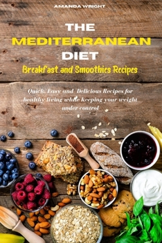 Paperback Mediterranean Diet Breakfast and Smothies Recipes: Quick, Easy and Delicious Recipes for healthy living while keeping your weight under control Book