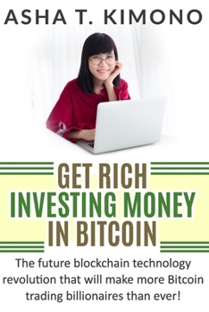 Paperback Get Rich Investing Money In Bitcoin: The Future Blockchain Technology Revolution That Will Make More Bitcoin Billionaires Than Ever! Book