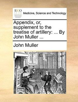 Paperback Appendix, Or, Supplement to the Treatise of Artillery: ... by John Muller ... Book