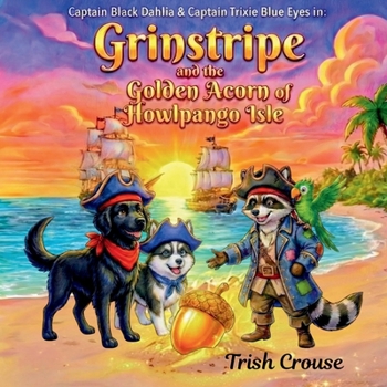 Captain Black Dahlia and Captain Trixie Blue Eyes The Golden Acorn of Howlpango Isle (Pirate Pup Treasure Adventures)