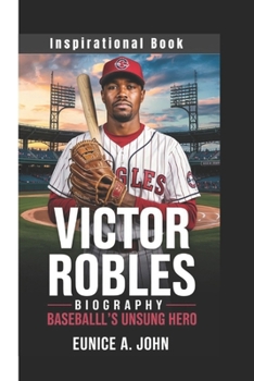 VICTOR ROBLES BIOGRAPHY: Baseball’s Unsung Hero (Inspirational Book)