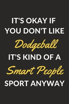 It's Okay If You Don't Like Dodgeball It's Kind Of A Smart People Sport Anyway: A Dodgeball Journal Notebook to Take Notes, To-do List and Notepad (6" x 9" - 120 Pages)