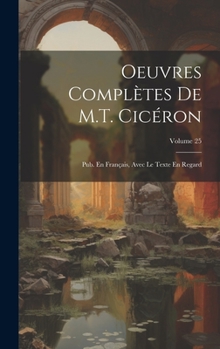 Hardcover Oeuvres Complètes De M.T. Cicéron: Pub. En Français, Avec Le Texte En Regard; Volume 25 [French] Book