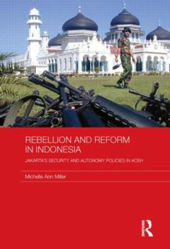 Rebellion and Reform in Indonesia: Jakarta's Security and Autonomy Polices in Aceh