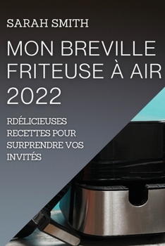 Paperback Mon Breville Friteuse À Air 2022: Délicieuses Recettes Pour Surprendre Vos Invités [French] Book