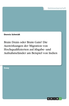 Paperback Brain Drain oder Brain Gain? Die Auswirkungen der Migration von Hochqualifizierten auf Abgabe- und Aufnahmeländer am Beispiel von Indien [German] Book