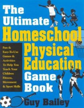 Paperback The Ultimate Homeschool Physical Education Game Book: Fun & Easy-To-Use Games & Activities to Help You Teach Your Children Fitness, Movement & Sport S Book