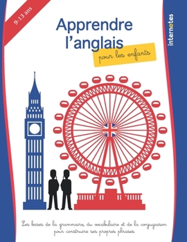 Paperback Apprendre l'anglais pour les enfants: les bases de la grammaire, du vocabulaire et de la conjugaison pour construire ses propres phrases [French] Book