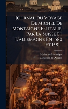 Hardcover Journal Du Voyage De Michel De Montaigne En Italie, Par La Suisse Et L'allemagne En 1580 Et 1581... [French] Book