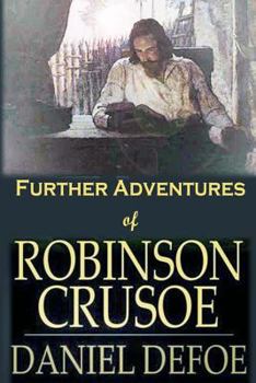 The Farther Adventures of Robinson Crusoe; Being the Second and Last Part of His Life, And of the Strange Surprising Accounts of his Travels Round three Parts of the Globe - Book #2 of the Robinson Crusoe