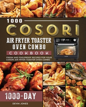 Paperback 1000 COSORI Air Fryer Toaster Oven Combo Cookbook: 1000 Days Fresh and Foolproof Recipes for Your COSORI Air Fryer Toaster Oven Combo Book