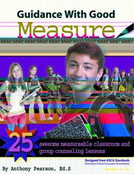 Perfect Paperback Guidance with Good Measure: 25 Awesome Measurable Classroom and Group Counseling Lessons Book