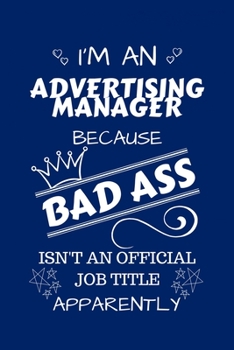 I'm An Advertising Manager Because BAD ASS Isn't A Job Title Apparently: Perfect Gag Gift For An Advertising Manager Who Happens To Be A Bad Ass! | ... | Work | Job | Humour and Banter | Birthday|