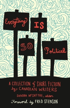 Paperback Everything Is So Political: A Collection of Short Fiction by Canadian Writers Book