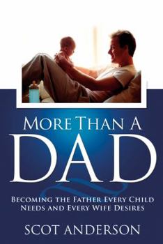 Paperback More Than a Dad: Becoming the Father Every Child Needs and Every Wife Desires Book