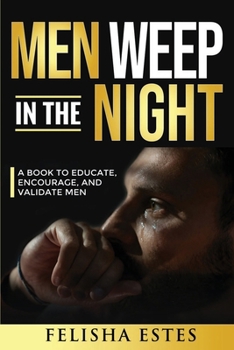 Paperback Men Weep in The Night: A Book to Educate, Encourage, and Validate Men Book