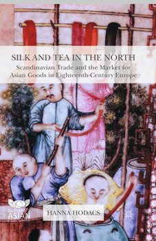 Paperback Silk and Tea in the North: Scandinavian Trade and the Market for Asian Goods in Eighteenth-Century Europe Book