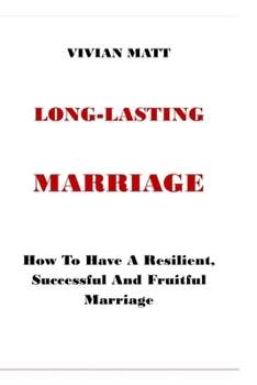 Paperback Long - Lasting Marriage: How To Have A Resilient, Successful And Fruitful Marriage. Construct Enduring Adoration, Closeness, Bliss, and Joy int Book