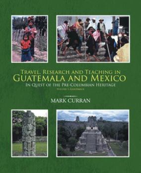 Paperback Travel, Research and Teaching in Guatemala and Mexico: In Quest of the Pre-Columbian Heritage Volume I, Guatemala Book