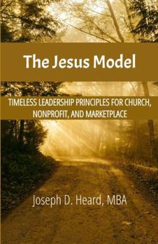 The Jesus Model: Timeless Leadership Principles for the Church, Nonprofit, and Marketplace