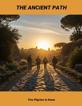 The Ancient Path: Five Pilgrims To Rome