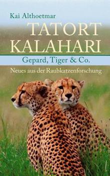 Tatort Kalahari: Gepard, Tiger & Co. Neues aus der Raubkatzenforschung